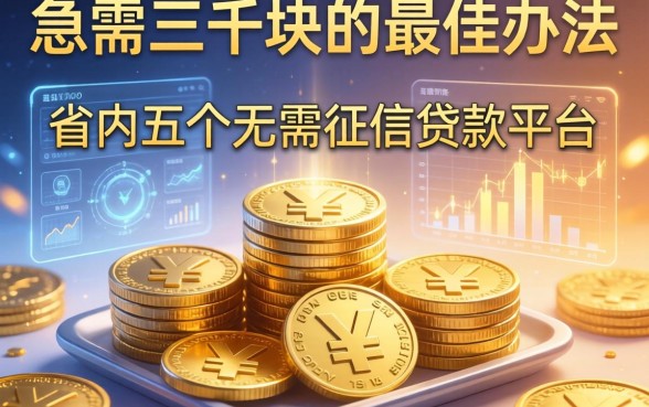 急需三千块的最佳办法，省内五个无需征信的贷款平台