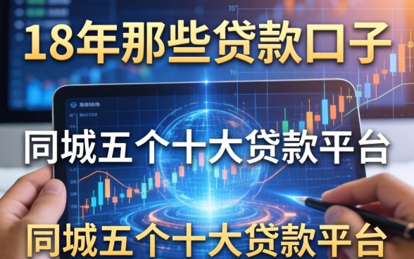 18年有那些贷款口子，同城五个十大贷款平台