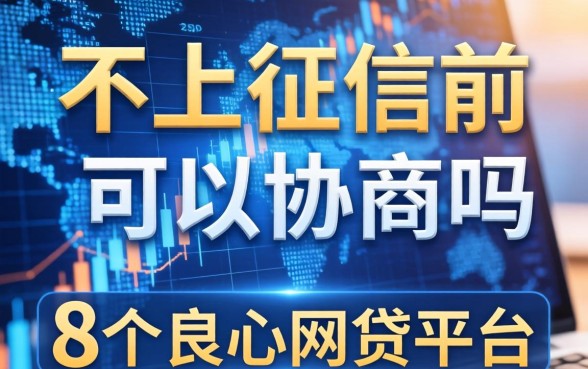 不上征信前可以协商吗，总结五个8个良心网贷平台
