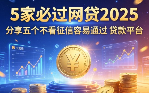 5家必过网贷2025，分享五个不看征信容易通过的贷款平台