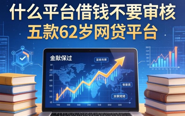 什么平台借钱不要审核，探讨五款62岁网贷平台