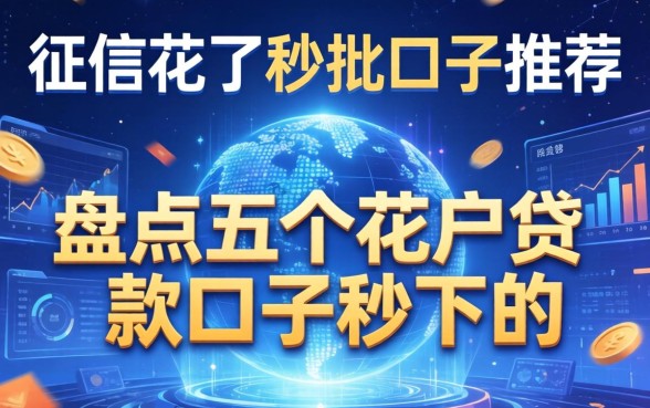 征信花了秒批口子推荐，盘点五个花户贷款口子秒下的