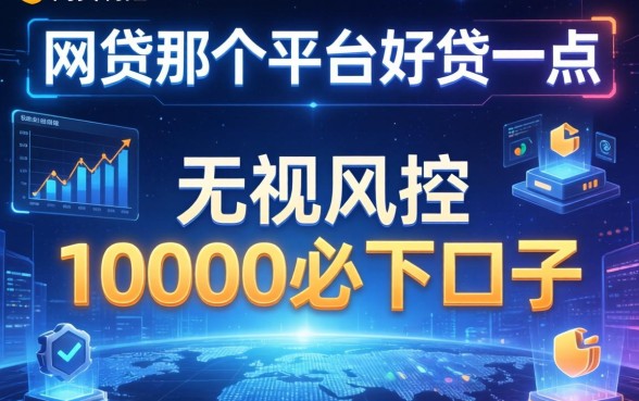 网贷那个平台好贷一点，总结五个无视风控10000必下口子