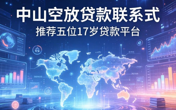 中山空放贷款联系方式，推荐五个17岁贷款平台