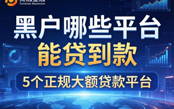 黑户哪些平台能贷到款，归纳5个正规大额贷款平台