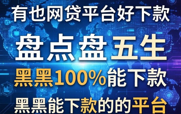 有哪些网贷平台好下款，盘点五个黑户100%能下款的平台