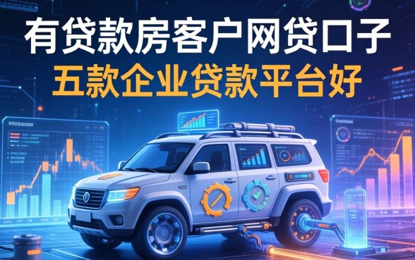 有贷款房客户网贷口子，探讨五款企业贷款平台好