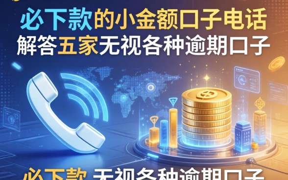 必下款的小额口子电话，解答五家无视各种逾期的口子