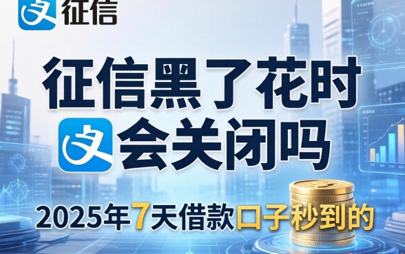 征信黑了花呗会关闭吗，阐述5家2025年7天借款的口子秒到的
