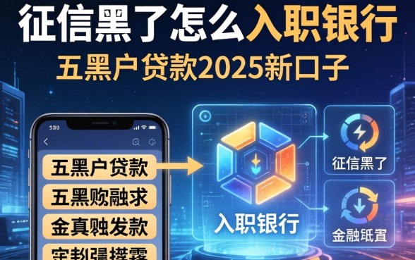 征信黑了怎么入职银行，分析五个黑户贷款2025新口子