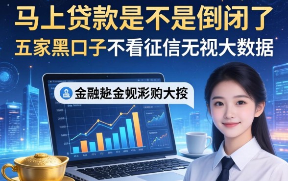 马上贷款是不是倒闭了，解答五家黑口子不看征信无视大数据