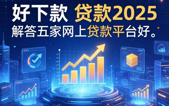 好下款的贷款2025，解答五家网上贷款平台好