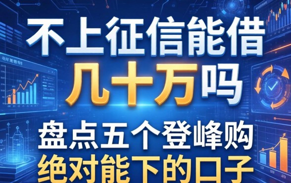 不上征信能借几十万吗，盘点五个登峰购绝对能下的口子