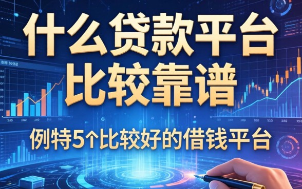 什么贷款平台比较靠谱，例举5个比较好的借钱平台