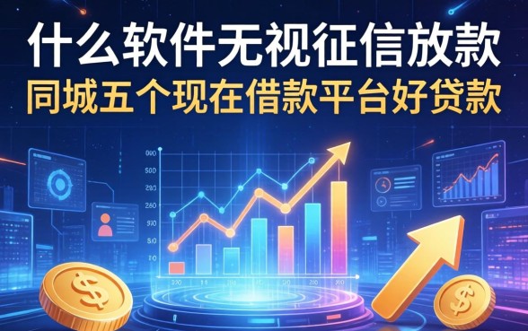 什么软件无视征信放款，同城五个现在借款平台好贷款
