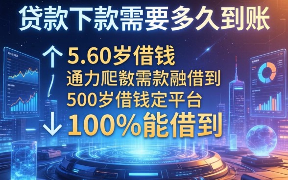 贷款下款需要多久到账，归纳5个60岁借钱的平台100%能借到