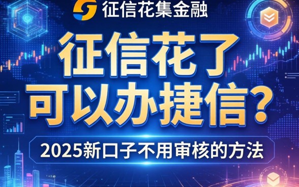 征信花了可以办捷信吗，汇总五个2025新口子不用审核的方法