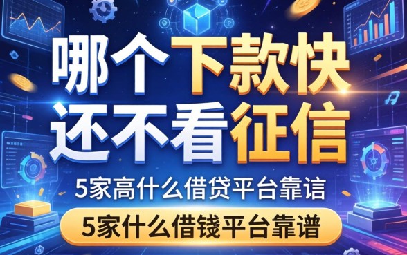 哪个下款快还不看征信，阐述5家什么借钱平台靠谱