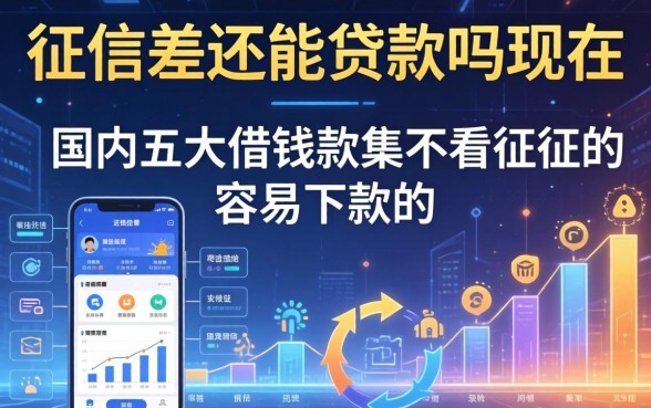 征信差还能贷款吗现在，国内五大借钱软件不看征信的容易下款的