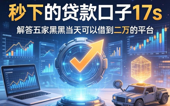 秒下的贷款口子17s，解答五家黑户当天可以借到二万的平台