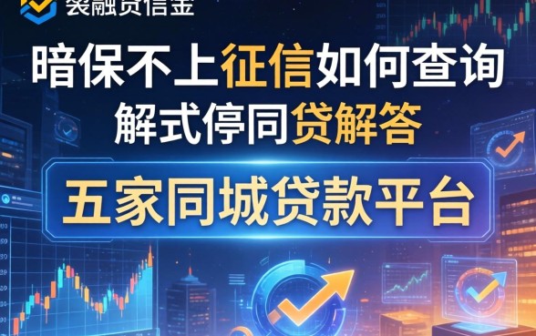 暗保不上征信如何查询，解答五家同城贷款平台