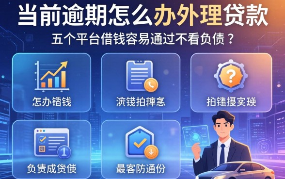 当前逾期怎么办理贷款，介绍五个平台借钱容易通过不看负债