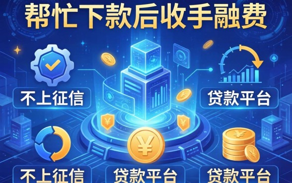 帮忙下款后收手续费的，总结五个不上征信的贷款平台
