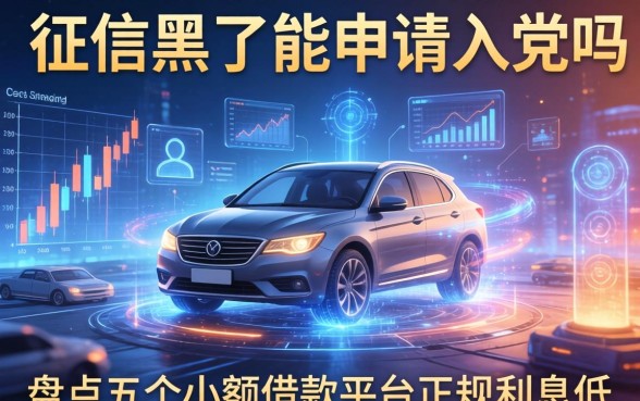 征信黑了能申请入党吗，盘点五个小额借款平台正规利息低
