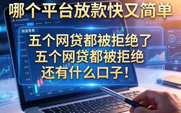 哪个平台放款快又简单，分析五个网贷都被拒绝了还有什么口子