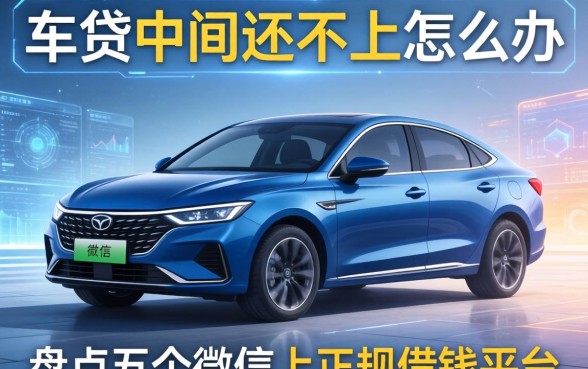 车贷中间还不上怎么办，盘点五个微信上正规借钱平台