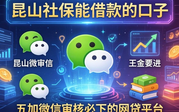 昆山社保能借款的口子，分析五个加微信审核必下的网贷平台