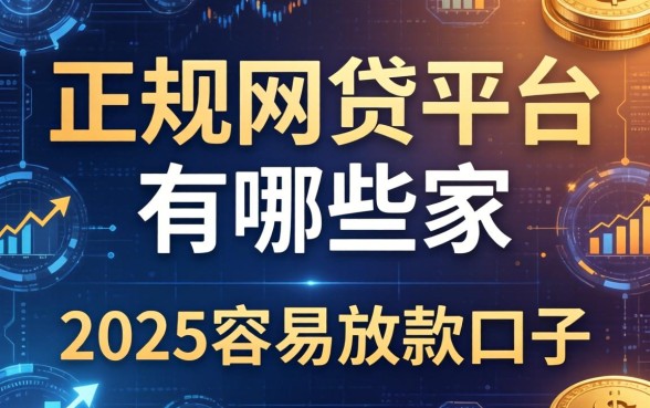 正规网贷平台有哪些家，推荐五个2025容易放款的口子