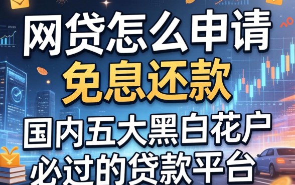 网贷怎么申请免息还款，国内五大黑白花户必过的贷款平台