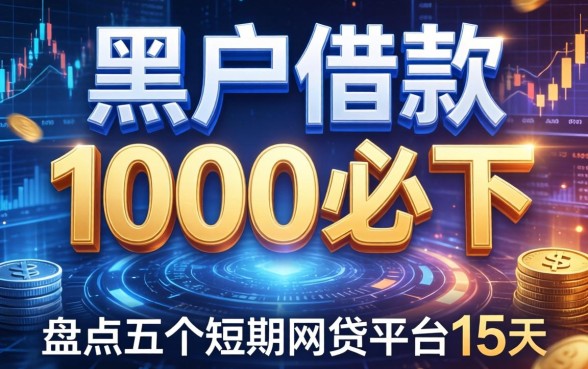 黑户借款1000必下，盘点五个短期网贷平台15天