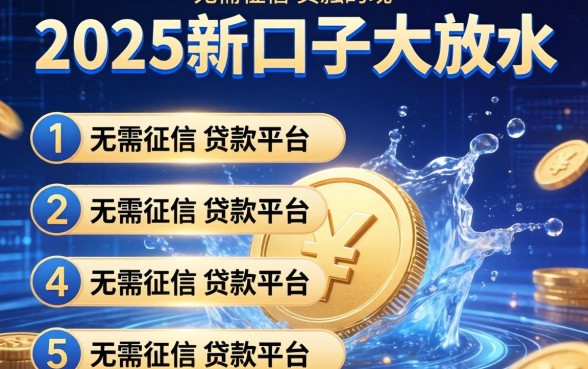 2025新口子大放水，例举5个无需征信的贷款平台