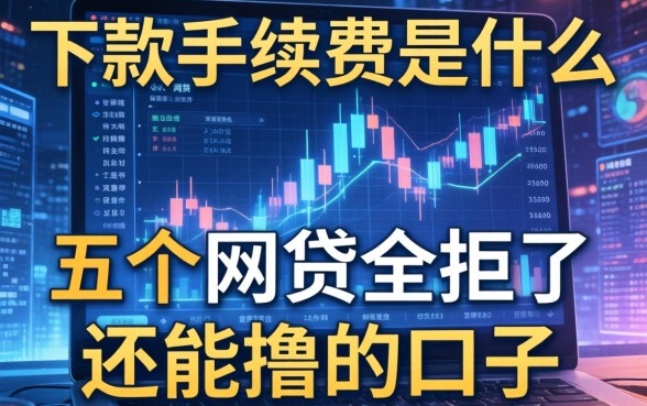 下款手续费是什么意思，分享五个网贷全拒了还能撸的口子