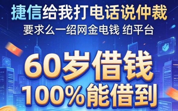 捷信给我打电话说仲裁，介绍五个60岁借钱的平台100%能借到