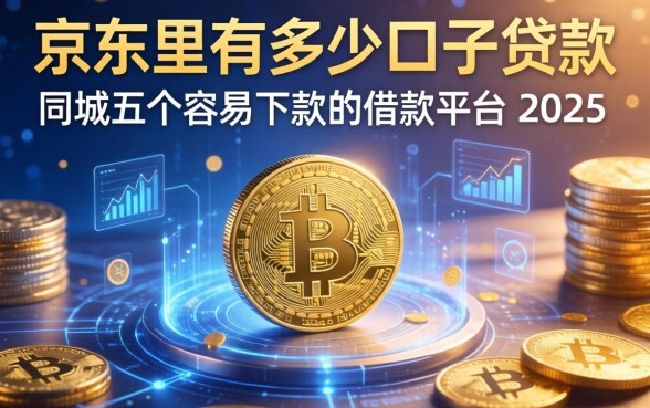 京东里有多少口子贷款，同城五个容易下款的借款平台2025