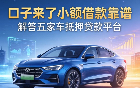 口子来了小额借款靠谱，解答五家车抵押贷款平台