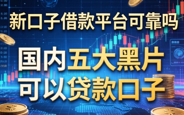 新口子借款平台可靠吗，国内五大黑户可以贷款的口子
