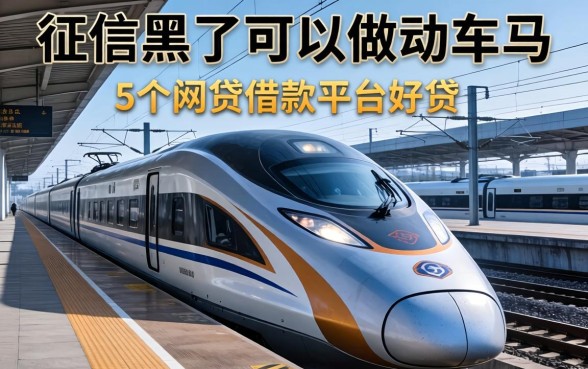 征信黑了可以做动车吗，归纳5个网贷借款平台好贷