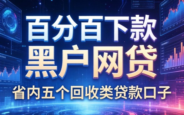 百分百下款的黑户网贷，省内五个回收类贷款口子