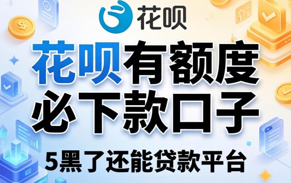花呗有额度必下款口子，总结五个黑了还能贷款平台
