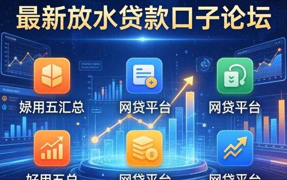 最新放水贷款口子论坛，汇总五个好用的网贷平台