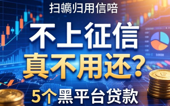 不上征信的真不用还吗，归纳5个黑平台贷款
