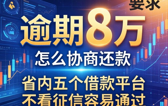 逾期8万怎么协商还款，省内五个借款平台不看征信容易通过