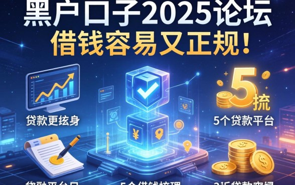 黑户口子2025论坛，梳理5个贷款平台借钱容易又正规