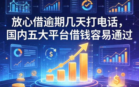 放心借逾期几天打电话，国内五大平台借钱容易通过