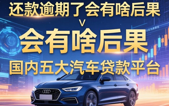 还款逾期了会有啥后果，国内五大汽车贷款平台