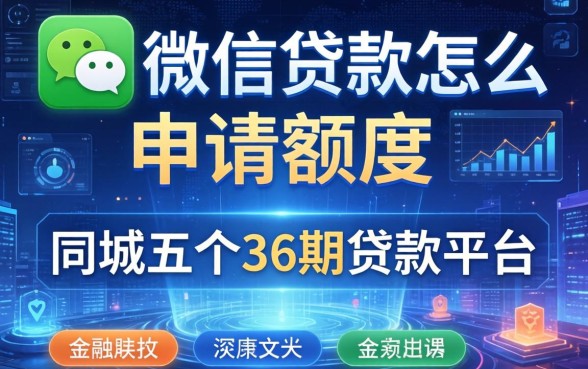微信贷款怎么申请额度，同城五个36期贷款平台